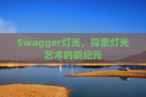 Swagger灯光,探索灯光艺术的新纪元